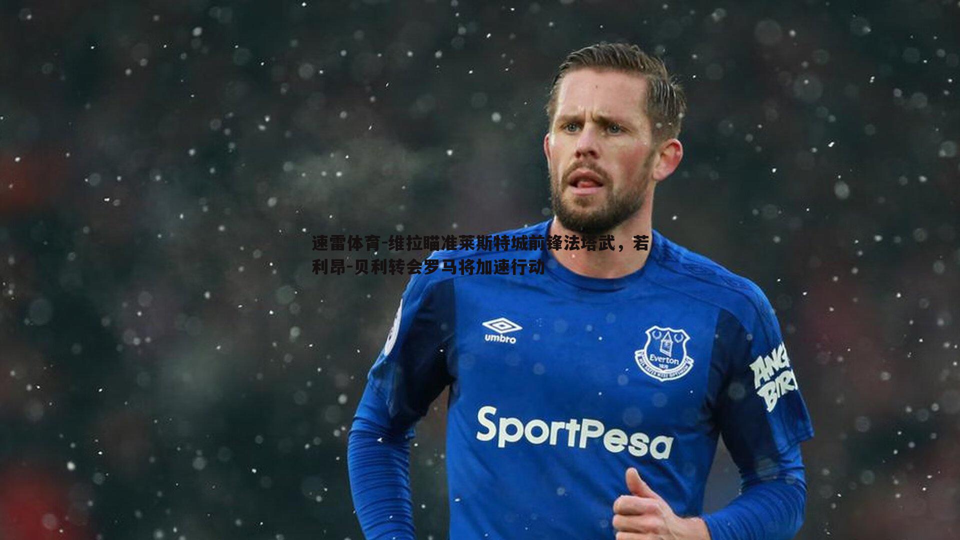维拉瞄准莱斯特城前锋法塔武,若利昂-贝利转会罗马将加速行动